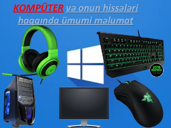 KOMPÜTER və onun hissələri haqqında ümumi məlumat 