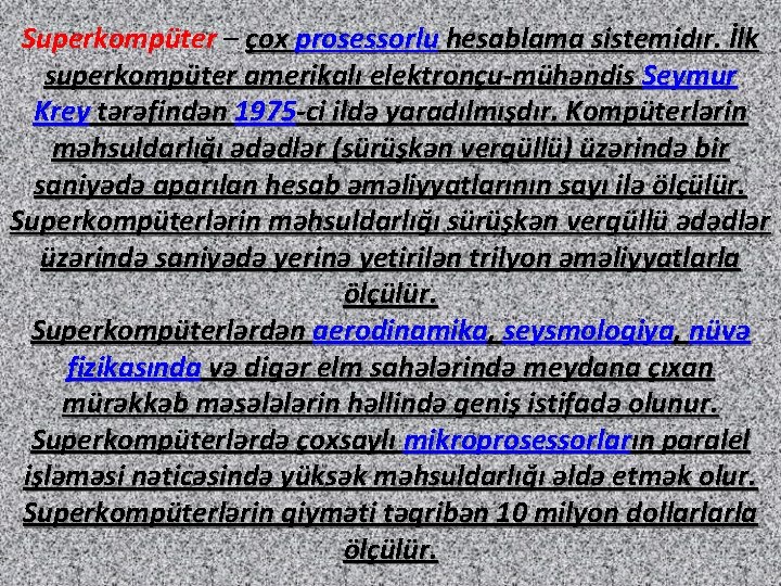 Superkompüter – çox prosessorlu hesablama sistemidır. İlk superkompüter amerikalı elektronçu-mühəndis Seymur Krey tərəfindən 1975