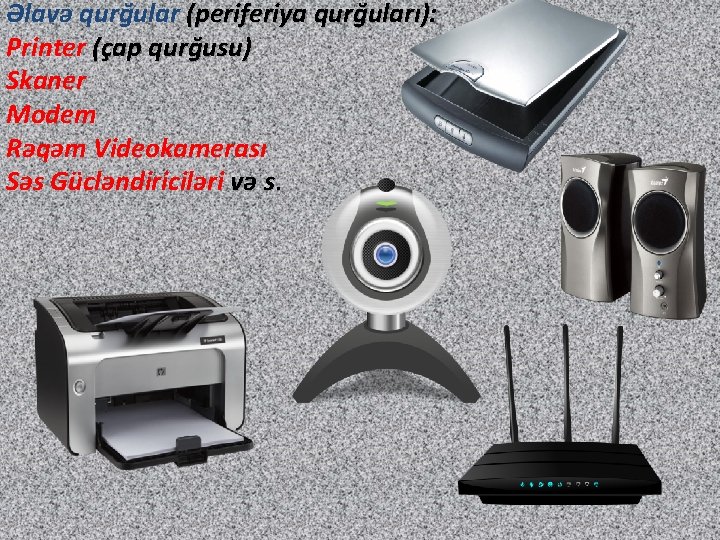 Əlavə qurğular (periferiya qurğuları): Printer (çap qurğusu) Skaner Modem Rəqəm Videokamerası Səs Gücləndiriciləri və