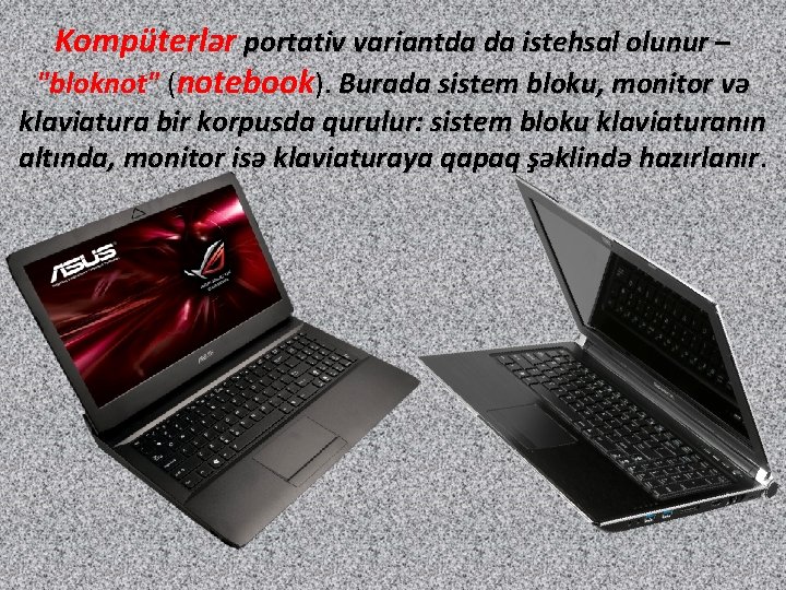 Kompüterlər portativ variantda da istehsal olunur – "bloknot" (notebook). Burada sistem bloku, monitor və