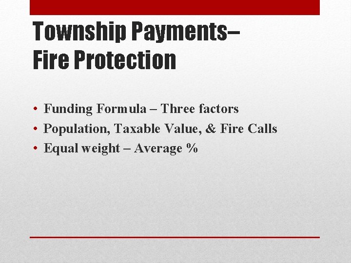 Township Payments– Fire Protection • Funding Formula – Three factors • Population, Taxable Value,