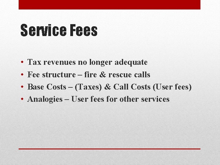 Service Fees • • Tax revenues no longer adequate Fee structure – fire &