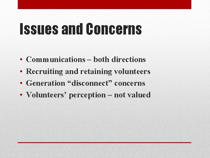Issues and Concerns • • Communications – both directions Recruiting and retaining volunteers Generation