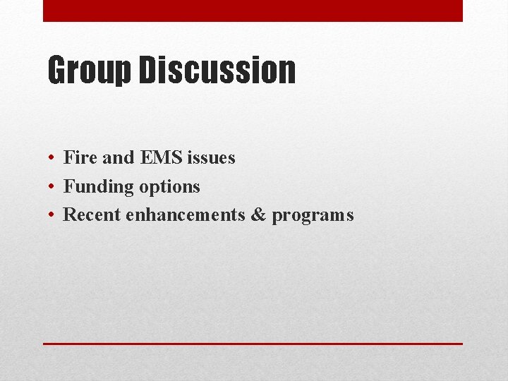 Group Discussion • Fire and EMS issues • Funding options • Recent enhancements &