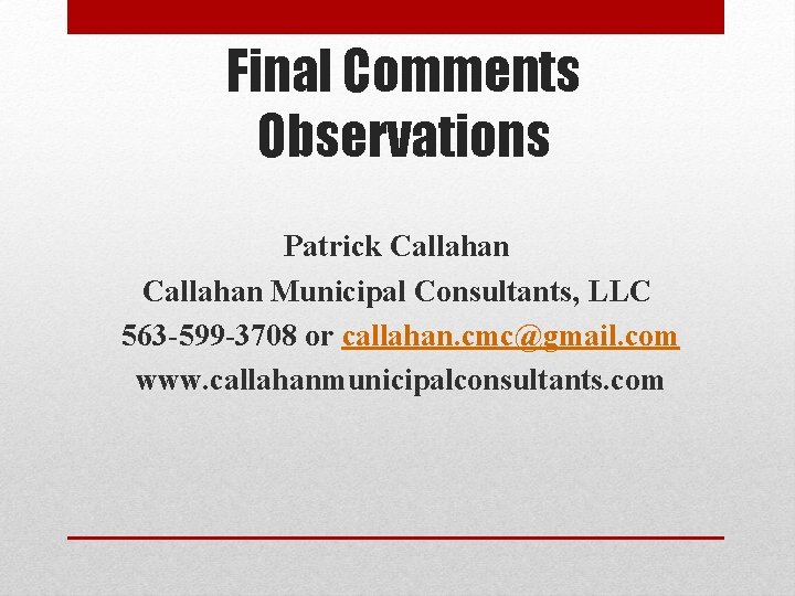 Final Comments Observations Patrick Callahan Municipal Consultants, LLC 563 -599 -3708 or callahan. cmc@gmail.