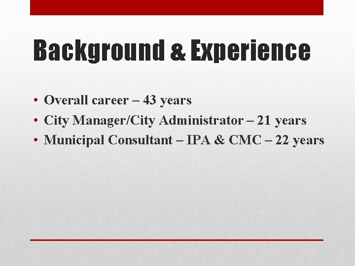 Background & Experience • Overall career – 43 years • City Manager/City Administrator –