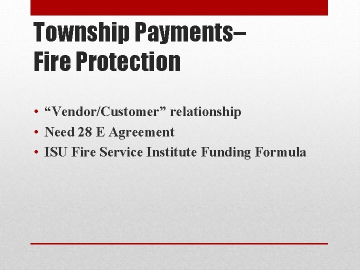 Township Payments– Fire Protection • “Vendor/Customer” relationship • Need 28 E Agreement • ISU
