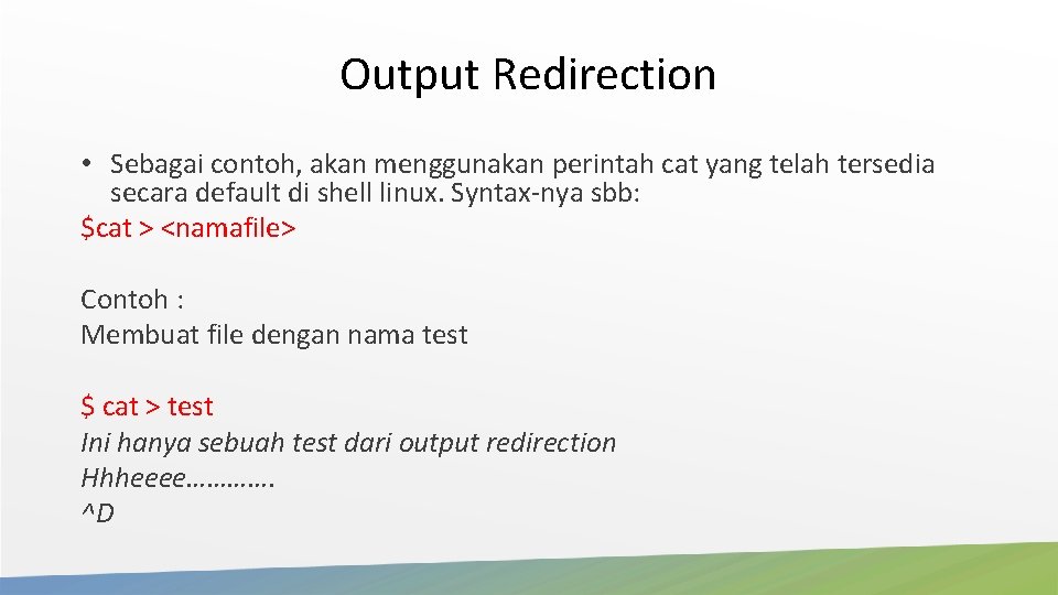 Output Redirection • Sebagai contoh, akan menggunakan perintah cat yang telah tersedia secara default Output Redirection • Sebagai contoh, akan menggunakan perintah cat yang telah tersedia secara default