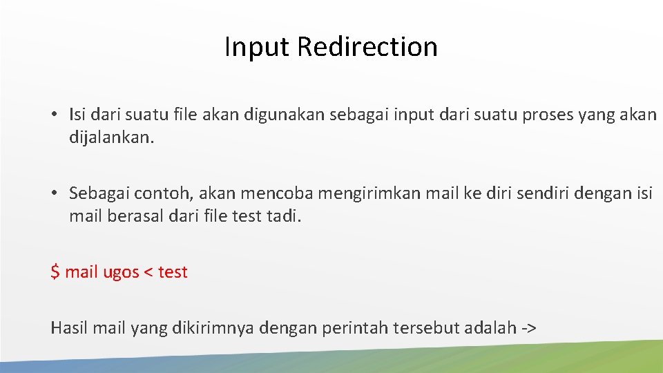 Input Redirection • Isi dari suatu file akan digunakan sebagai input dari suatu proses Input Redirection • Isi dari suatu file akan digunakan sebagai input dari suatu proses