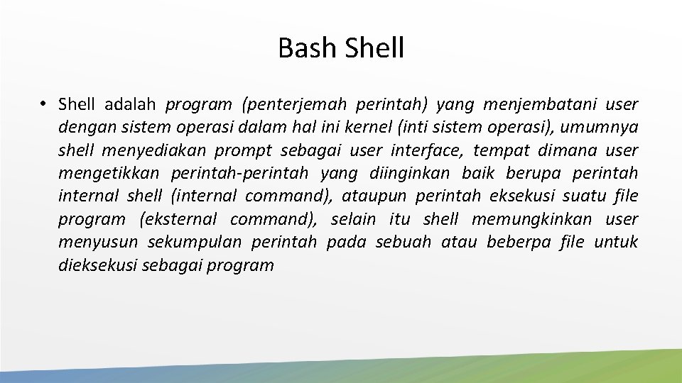 Bash Shell • Shell adalah program (penterjemah perintah) yang menjembatani user dengan sistem operasi Bash Shell • Shell adalah program (penterjemah perintah) yang menjembatani user dengan sistem operasi