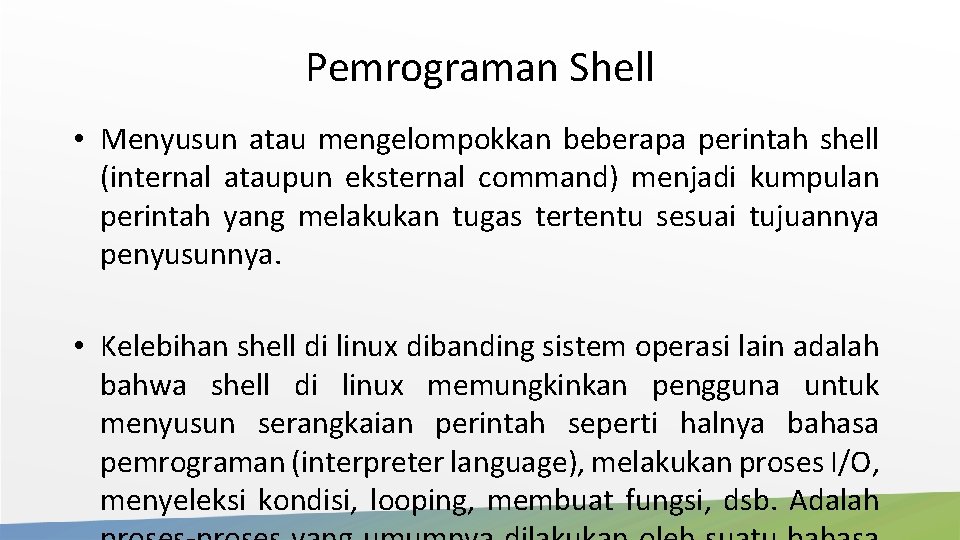 Pemrograman Shell • Menyusun atau mengelompokkan beberapa perintah shell (internal ataupun eksternal command) menjadi Pemrograman Shell • Menyusun atau mengelompokkan beberapa perintah shell (internal ataupun eksternal command) menjadi