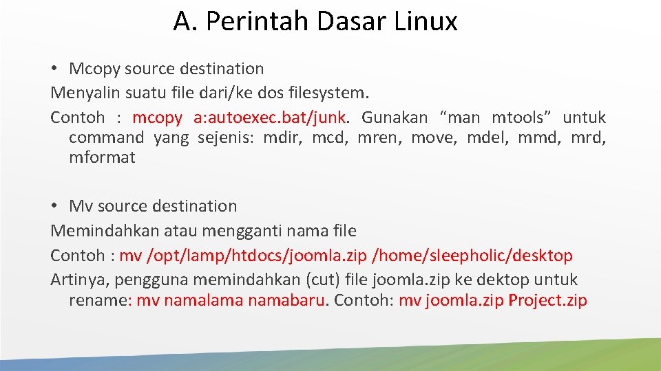 A. Perintah Dasar Linux • Mcopy source destination Menyalin suatu file dari/ke dos filesystem. A. Perintah Dasar Linux • Mcopy source destination Menyalin suatu file dari/ke dos filesystem.