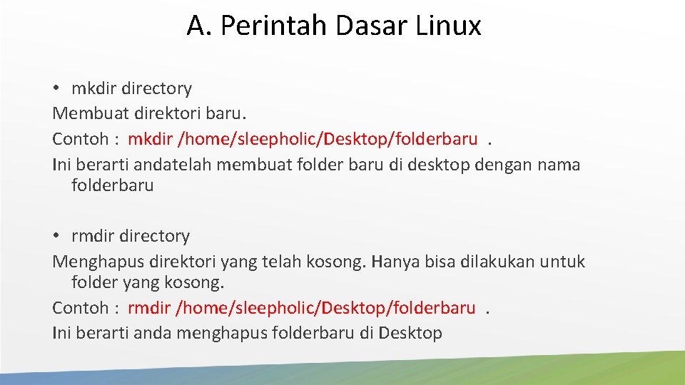 A. Perintah Dasar Linux • mkdir directory Membuat direktori baru. Contoh : mkdir /home/sleepholic/Desktop/folderbaru A. Perintah Dasar Linux • mkdir directory Membuat direktori baru. Contoh : mkdir /home/sleepholic/Desktop/folderbaru