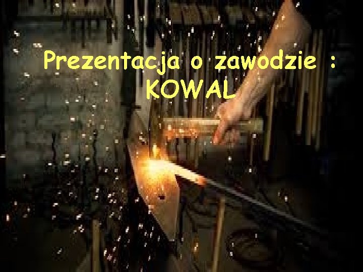 Prezentacja o zawodzie : KOWAL 