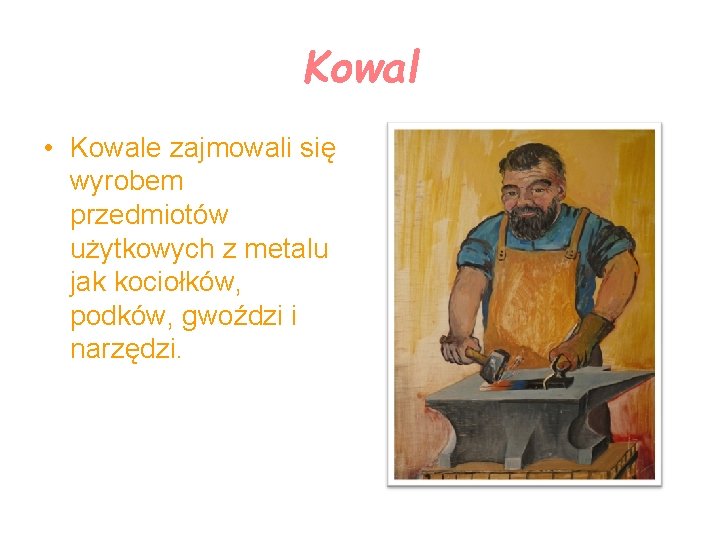 Kowal • Kowale zajmowali się wyrobem przedmiotów użytkowych z metalu jak kociołków, podków, gwoździ