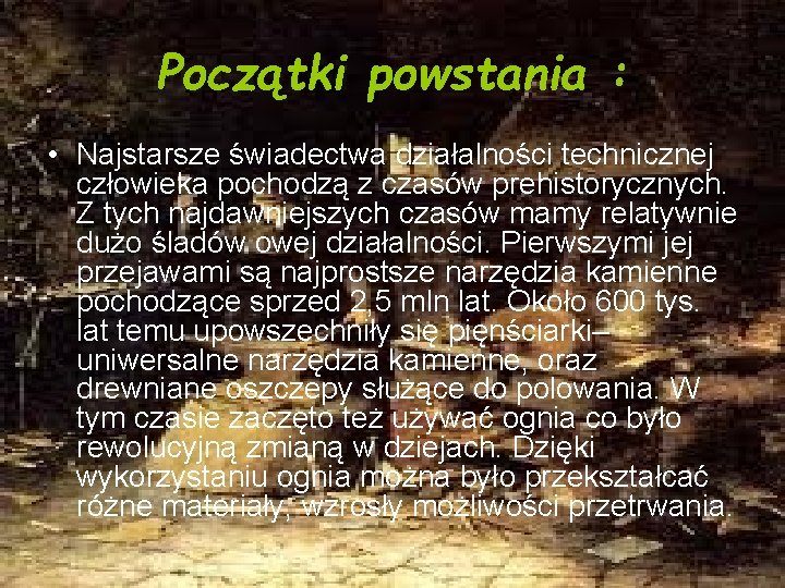 Początki powstania : • Najstarsze świadectwa działalności technicznej człowieka pochodzą z czasów prehistorycznych. Z