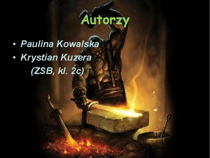 Autorzy • Paulina Kowalska • Krystian Kuzera (ZSB, kl. 2 c) 