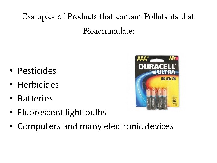 Examples of Products that contain Pollutants that Bioaccumulate: • • • Pesticides Herbicides Batteries