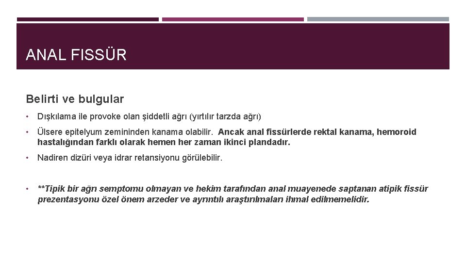 ANAL FISSÜR Belirti ve bulgular • Dışkılama ile provoke olan şiddetli ağrı (yırtılır tarzda