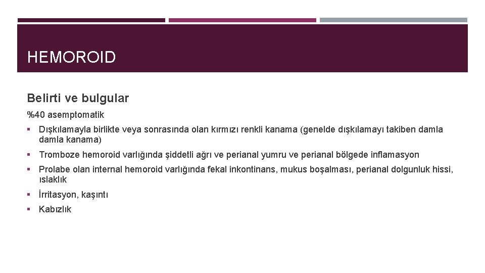 HEMOROID Belirti ve bulgular %40 asemptomatik § Dışkılamayla birlikte veya sonrasında olan kırmızı renkli