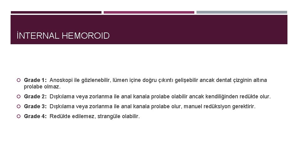 İNTERNAL HEMOROID Grade 1: Anoskopi ile gözlenebilir, lümen içine doğru çıkıntı gelişebilir ancak dentat