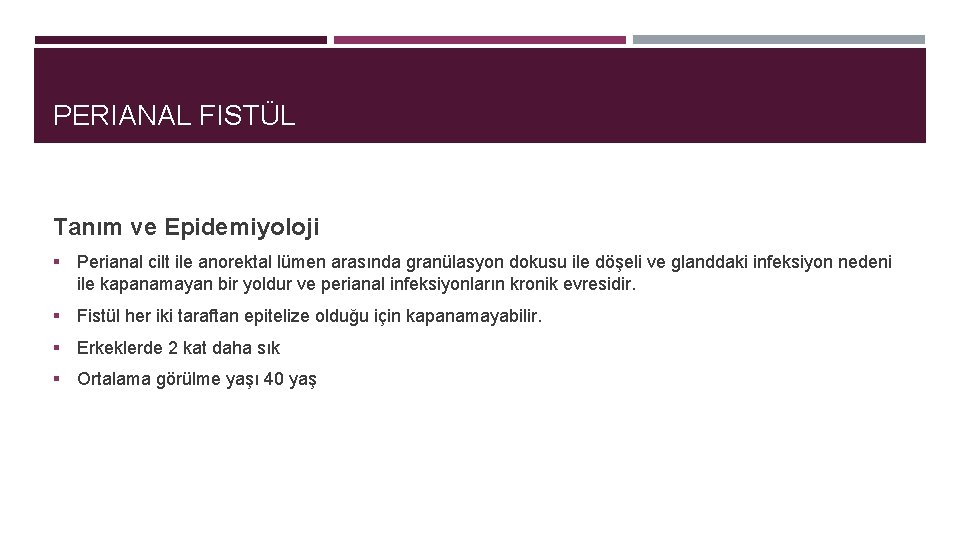 PERIANAL FISTÜL Tanım ve Epidemiyoloji § Perianal cilt ile anorektal lümen arasında granülasyon dokusu