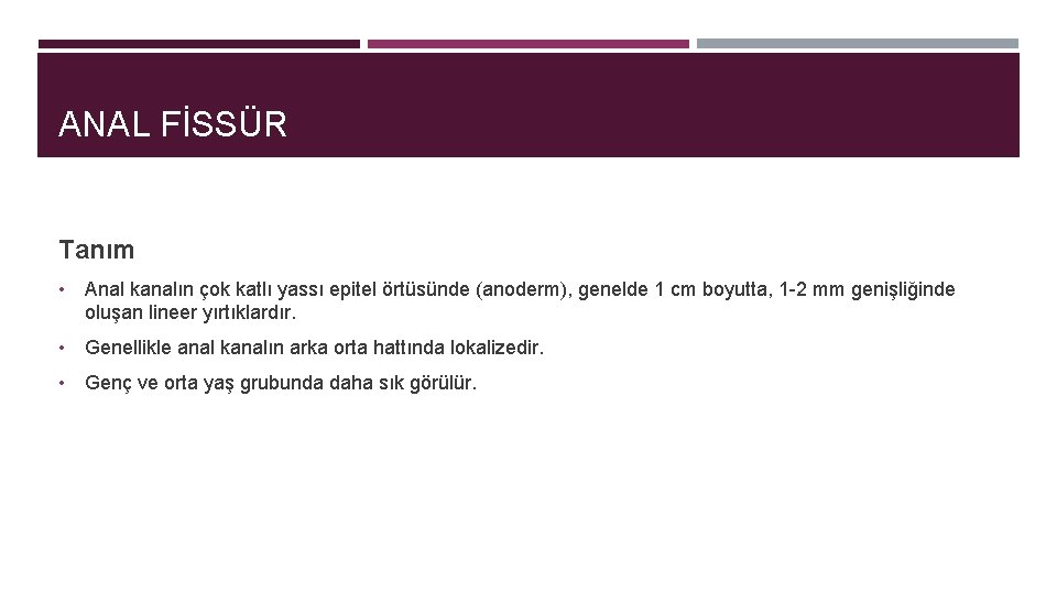 ANAL FİSSÜR Tanım • Anal kanalın çok katlı yassı epitel örtüsünde (anoderm), genelde 1