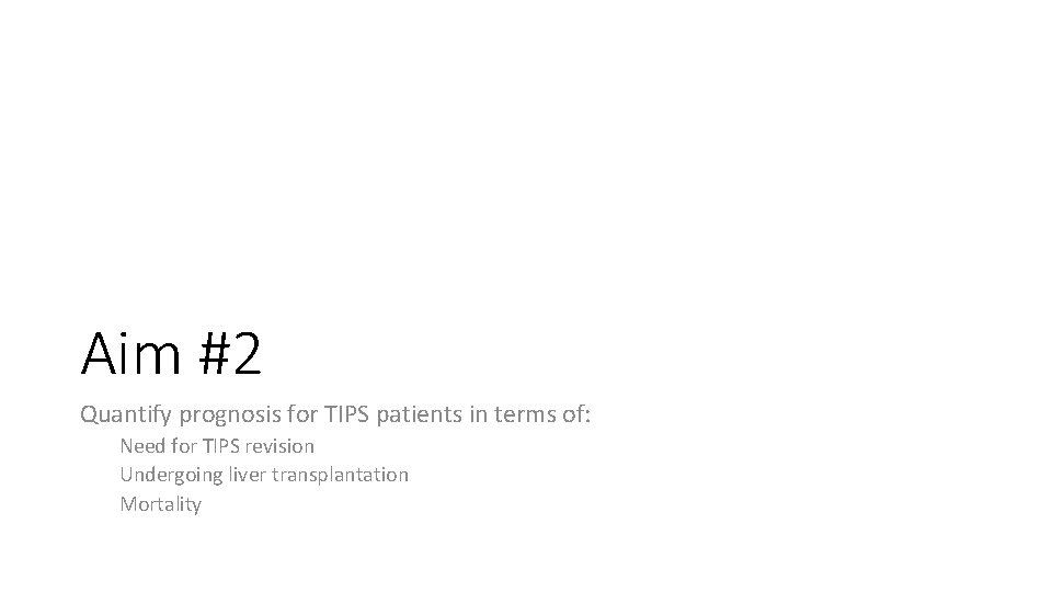 Aim #2 Quantify prognosis for TIPS patients in terms of: Need for TIPS revision Aim #2 Quantify prognosis for TIPS patients in terms of: Need for TIPS revision