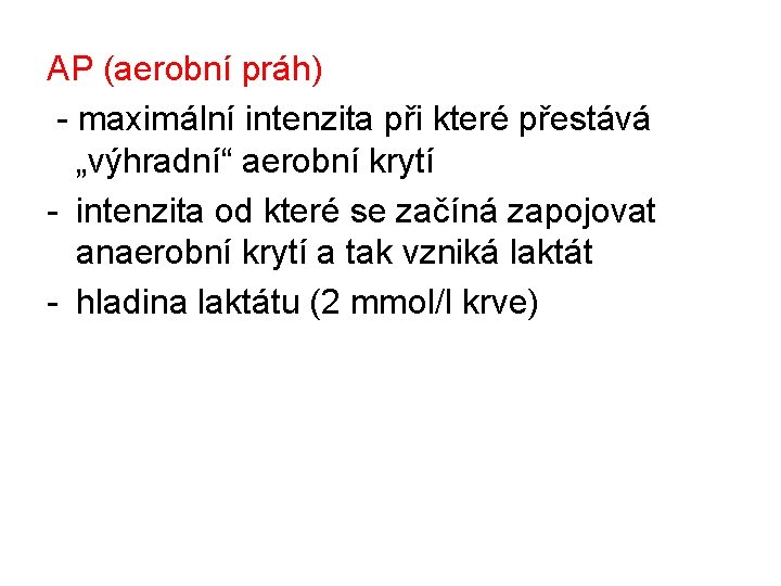 AP (aerobní práh) - maximální intenzita při které přestává „výhradní“ aerobní krytí - intenzita