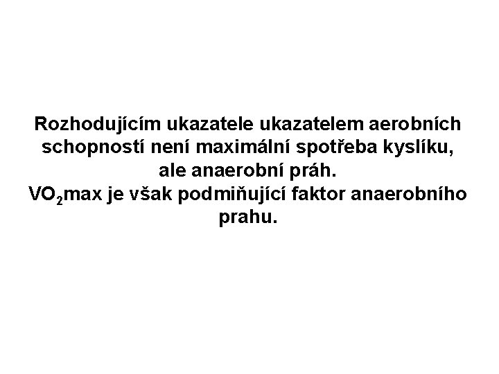 Rozhodujícím ukazatelem aerobních schopností není maximální spotřeba kyslíku, ale anaerobní práh. VO 2 max