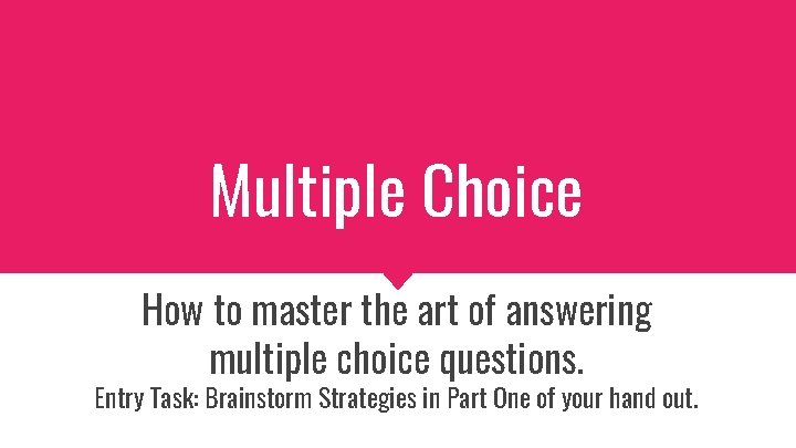 Multiple Choice How to master the art of answering multiple choice questions. Entry Task: