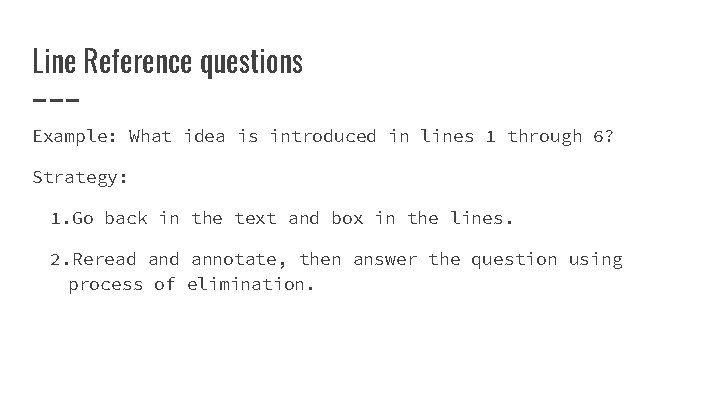 Line Reference questions Example: What idea is introduced in lines 1 through 6? Strategy: