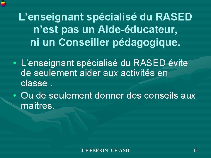 L’enseignant spécialisé du RASED n’est pas un Aide-éducateur, ni un Conseiller pédagogique. • L’enseignant