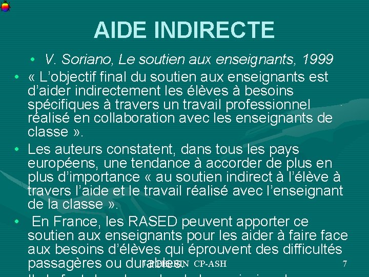 AIDE INDIRECTE • • V. Soriano, Le soutien aux enseignants, 1999 « L’objectif final