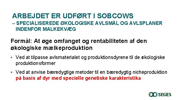 ARBEJDET ER UDFØRT I SOBCOWS – SPECIALISEREDE ØKOLOGISKE AVLSMÅL OG AVLSPLANER INDENFOR MALKEKVÆG Formål: ARBEJDET ER UDFØRT I SOBCOWS – SPECIALISEREDE ØKOLOGISKE AVLSMÅL OG AVLSPLANER INDENFOR MALKEKVÆG Formål: