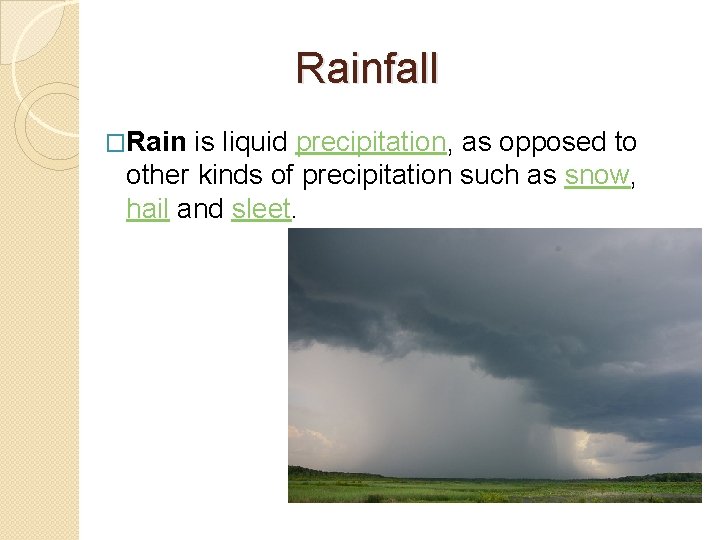 Rainfall �Rain is liquid precipitation, as opposed to other kinds of precipitation such as