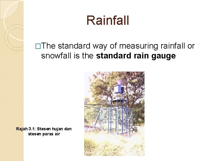 Rainfall �The standard way of measuring rainfall or snowfall is the standard rain gauge