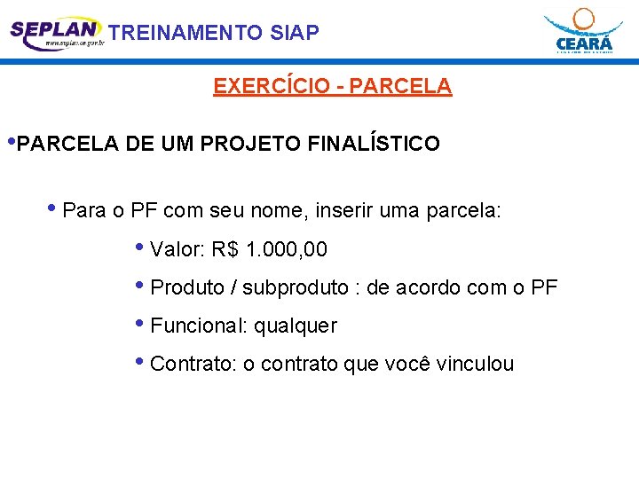 TREINAMENTO SIAP EXERCÍCIO - PARCELA • PARCELA DE UM PROJETO FINALÍSTICO • Para o