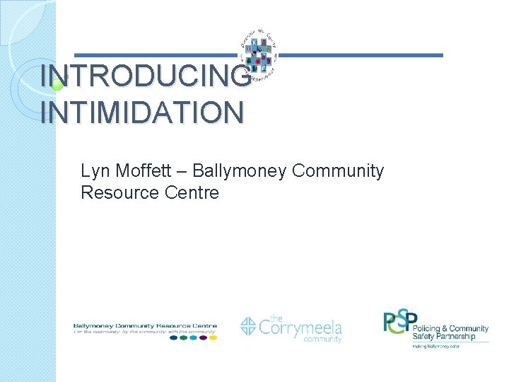 INTRODUCING INTIMIDATION Lyn Moffett – Ballymoney Community Resource Centre 