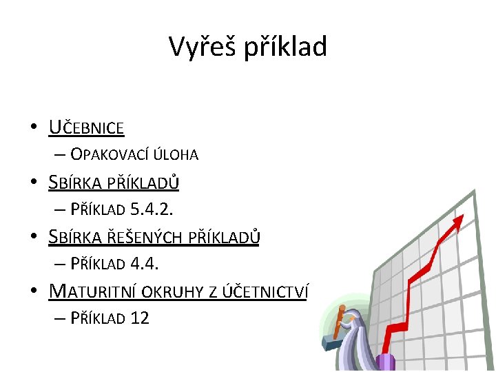 Vyřeš příklad • UČEBNICE – OPAKOVACÍ ÚLOHA • SBÍRKA PŘÍKLADŮ – PŘÍKLAD 5. 4.