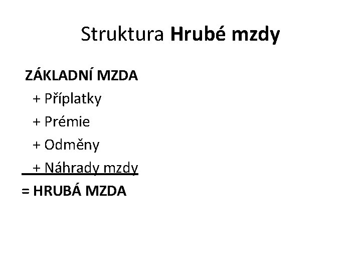 Struktura Hrubé mzdy ZÁKLADNÍ MZDA + Příplatky + Prémie + Odměny + Náhrady mzdy