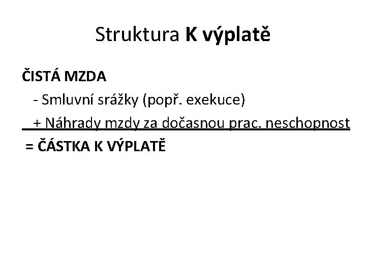 Struktura K výplatě ČISTÁ MZDA - Smluvní srážky (popř. exekuce) + Náhrady mzdy za