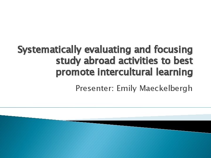 Systematically evaluating and focusing study abroad activities to best promote intercultural learning Presenter: Emily