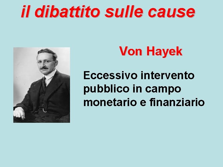 il dibattito sulle cause Von Hayek Eccessivo intervento pubblico in campo monetario e finanziario