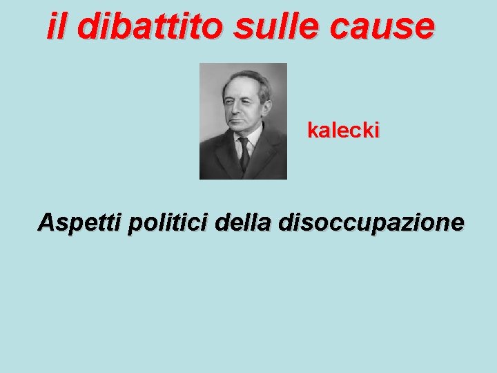 il dibattito sulle cause kalecki Aspetti politici della disoccupazione 