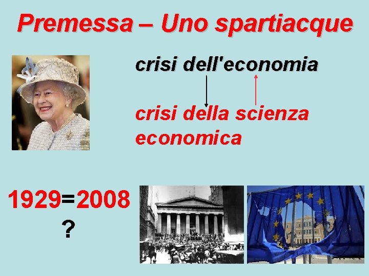 Premessa – Uno spartiacque crisi dell'economia crisi della scienza economica 1929=2008 ? 