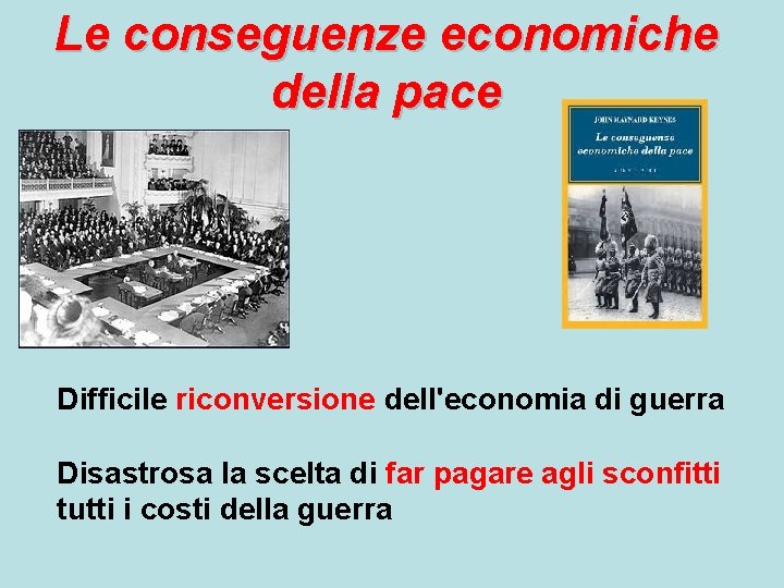 Le conseguenze economiche della pace Difficile riconversione dell'economia di guerra Disastrosa la scelta di