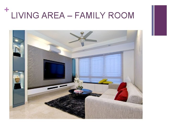 + LIVING AREA – FAMILY ROOM + LIVING AREA – FAMILY ROOM