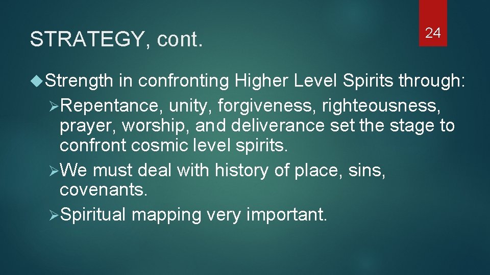 STRATEGY, cont. Strength 24 in confronting Higher Level Spirits through: ØRepentance, unity, forgiveness, righteousness,