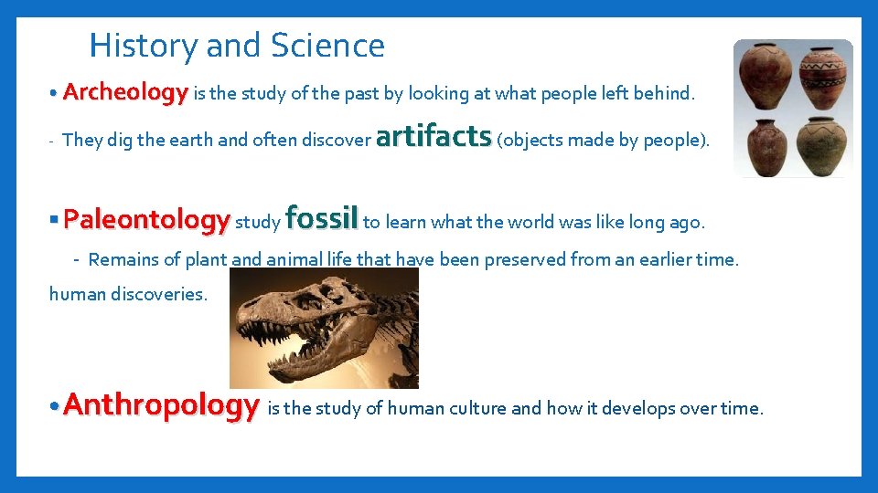 History and Science • Archeology is the study of the past by looking at